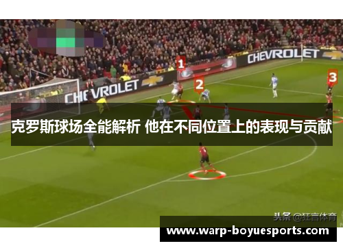 克罗斯球场全能解析 他在不同位置上的表现与贡献