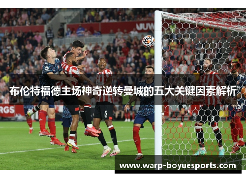布伦特福德主场神奇逆转曼城的五大关键因素解析 布伦特福德主场神奇逆转曼城的五大关键因素解析