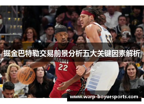 掘金巴特勒交易前景分析五大关键因素解析 掘金巴特勒交易前景分析五大关键因素解析