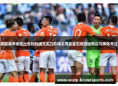 英超赛季表现出色利物浦凭实力赢得丰厚奖金引发球迷热议与媒体关注