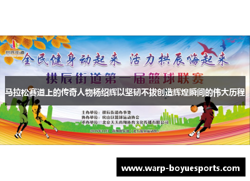 马拉松赛道上的传奇人物杨绍辉以坚韧不拔创造辉煌瞬间的伟大历程 马拉松赛道上的传奇人物杨绍辉以坚韧不拔创造辉煌瞬间的伟大历程